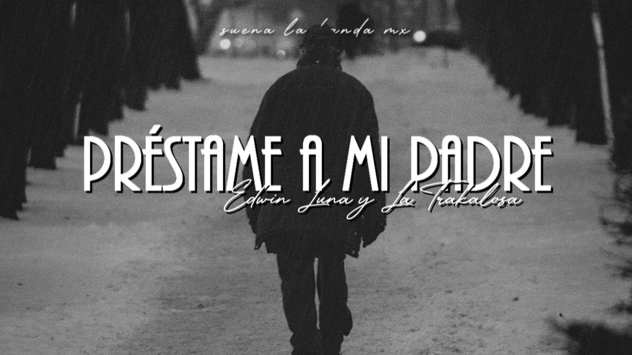 Edwin Luna y La Trakalosa de Monterrey – Préstame a mi padre (Video  Oficial) - RimixRadio, Noticias para latinos